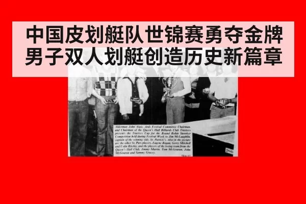 中国皮划艇队世锦赛勇夺金牌男子双人划艇创造历史新篇章